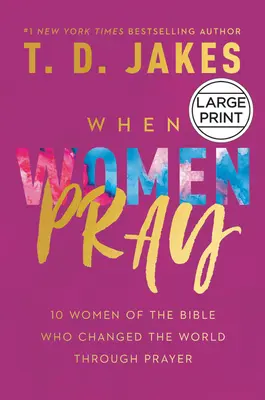 Amikor a nők imádkoznak: 10 bibliai nő, aki imával megváltoztatta a világot - When Women Pray: 10 Women of the Bible Who Changed the World Through Prayer