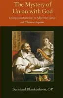 Az Istennel való egyesülés misztériuma: Dionüszoszi misztika Nagy Albertnél és Aquinói Tamásnál - Mystery of Union with God: Dionysian Mysticism in Albert the Great and Thomas Aquinas