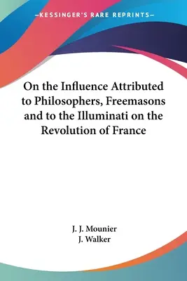 A filozófusoknak, a szabadkőműveseknek és az illuminátusoknak tulajdonított befolyásról a francia forradalomban - On the Influence Attributed to Philosophers, Freemasons and to the Illuminati on the Revolution of France