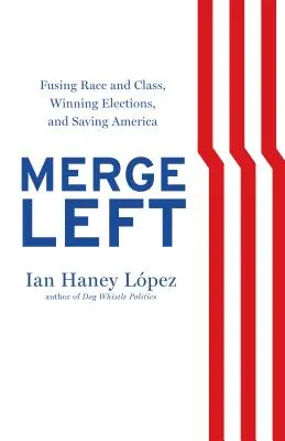 Merge Left: Fusing Race and Class, Winning Elections, and Saving America (A faj és az osztályok egyesítése, választások megnyerése és Amerika megmentése) - Merge Left: Fusing Race and Class, Winning Elections, and Saving America