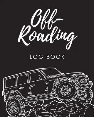 Off Roading naplókönyv: Back Roads Adventure - 4-Wheel Drive Trails - Hitting The Trails - Desert Byways - Notebook - Racing - Vehicle Enginee - Off Roading Log Book: Back Roads Adventure - 4-Wheel Drive Trails - Hitting The Trails - Desert Byways - Notebook - Racing - Vehicle Enginee