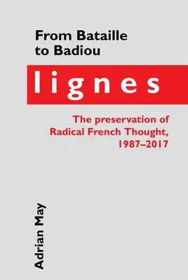 Bataille-tól Badiou-ig: Lignes, a radikális francia gondolkodás megőrzése, 1987-2017 - From Bataille to Badiou: Lignes, the Preservation of Radical French Thought, 1987-2017