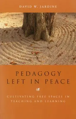 Békében hagyott pedagógia: Szabad terek kialakítása a tanításban és a tanulásban - Pedagogy Left in Peace: Cultivating Free Spaces in Teaching and Learning