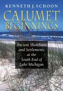 Calumet Beginnings: Ősi partvonalak és települések a Michigan-tó déli végénél - Calumet Beginnings: Ancient Shorelines and Settlements at the South End of Lake Michigan