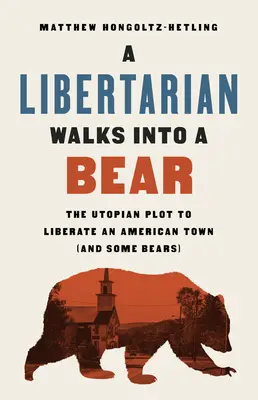 Egy liberális belesétál egy medvébe: Egy amerikai város (és néhány medve) felszabadításának utópisztikus terve - A Libertarian Walks Into a Bear: The Utopian Plot to Liberate an American Town (and Some Bears)