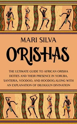 Orishák: Az afrikai Orisha istenségek és jelenlétük a Yoruba, Santeria, Voodoo és Hoodoo világában, valamint egy - Orishas: The Ultimate Guide to African Orisha Deities and Their Presence in Yoruba, Santeria, Voodoo, and Hoodoo, Along with an