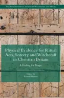 A rituális cselekmények, a boszorkányság és a boszorkányság fizikai bizonyítékai a keresztény Nagy-Britanniában: A mágia érzete - Physical Evidence for Ritual Acts, Sorcery and Witchcraft in Christian Britain: A Feeling for Magic