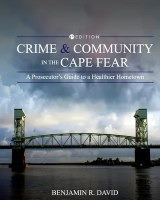 Bűnözés és közösség a Cape Fearben: Egy ügyész útmutatója az egészségesebb szülővároshoz - Crime and Community in the Cape Fear: A Prosecutor's Guide to a Healthier Hometown