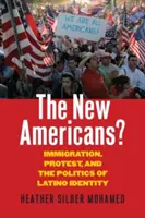 Az új amerikaiak? Bevándorlás, tiltakozás és a latin-amerikai identitás politikája - The New Americans?: Immigration, Protest, and the Politics of Latino Identity