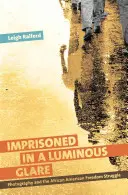 Fényes vakító fényben raboskodva: Fényképészet és az afroamerikai szabadságharc - Imprisoned in a Luminous Glare: Photography and the African American Freedom Struggle