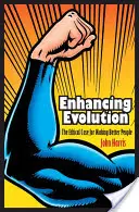 Az evolúció fokozása: A jobb emberré válás etikai érvei - Enhancing Evolution: The Ethical Case for Making Better People