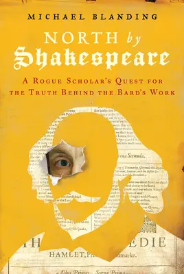 North by Shakespeare: Egy szélhámos tudós kutatása a bárd művei mögötti igazság után - North by Shakespeare: A Rogue Scholar's Quest for the Truth Behind the Bard's Work