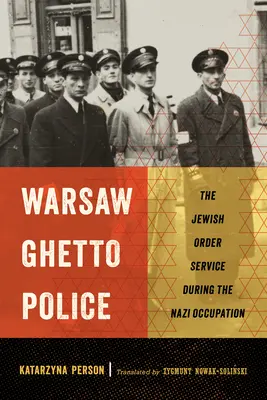 A varsói gettó rendőrsége: A zsidó rendvédelmi szolgálat a náci megszállás alatt - Warsaw Ghetto Police: The Jewish Order Service During the Nazi Occupation