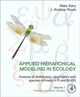 Alkalmazott hierarchikus modellezés az ökológiában: Analysis of Distribution, Abundance and Species Richness in R and Bugs: Volume 1: Prelude and Static Models (1. kötet: Bevezető és statikus modellek) - Applied Hierarchical Modeling in Ecology: Analysis of Distribution, Abundance and Species Richness in R and Bugs: Volume 1: Prelude and Static Models