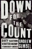 Down for the Count: Piszkos választások és a demokrácia rohadt története Amerikában - Down for the Count: Dirty Elections and the Rotten History of Democracy in America