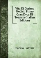 Vita Di Cosimo Medici: Primo Gran Dvca Di Toscana