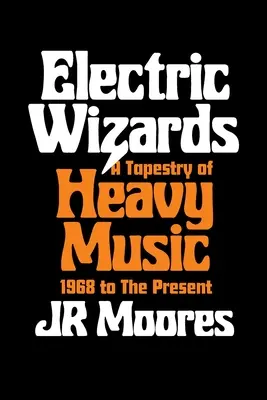 Elektromos varázslók: A nehézzene faliszőnyege, 1968-tól napjainkig - Electric Wizards: A Tapestry of Heavy Music, 1968 to the Present