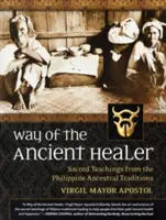 Az ősi gyógyító útja: Szent tanítások a Fülöp-szigeteki ősi hagyományokból - Way of the Ancient Healer: Sacred Teachings from the Philippine Ancestral Traditions