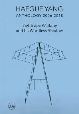 Haegue Yang: Antológia 2006-2018: Tightrope Walking and Its Wordless Shadow (Kötéltánc és annak szótlan árnyéka) - Haegue Yang: Anthology 2006-2018: Tightrope Walking and Its Wordless Shadow