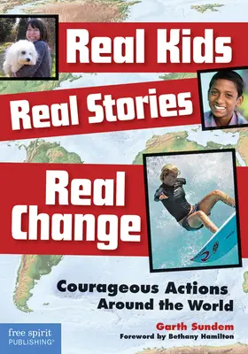 Valódi gyerekek, valódi történetek, valódi változások: Bátor tettek a világ körül - Real Kids, Real Stories, Real Change: Courageous Actions Around the World