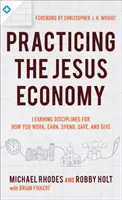 A királyi gazdaság gyakorlása: Jézus tisztelete abban, ahogyan dolgozunk, keresünk, költünk, takarékoskodunk és adakozunk - Practicing the King's Economy: Honoring Jesus in How We Work, Earn, Spend, Save, and Give