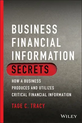 Üzleti pénzügyi információk titkai: Hogyan állítja elő és használja fel egy vállalkozás a kritikus pénzügyi információkat? - Business Financial Information Secrets: How a Business Produces and Utilizes Critical Financial Information