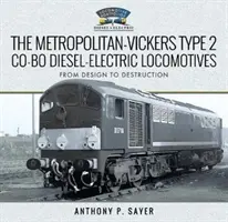 A Metropolitan-Vickers 2. típusú Co-Bo dízel-villamos mozdonyok: A tervezéstől a megsemmisülésig - The Metropolitan-Vickers Type 2 Co-Bo Diesel-Electric Locomotives: From Design to Destruction