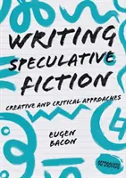 Writing Speculative Fiction: Kreatív és kritikai megközelítések - Writing Speculative Fiction: Creative and Critical Approaches