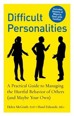 Nehéz személyiségek: Gyakorlati útmutató mások (és talán a saját) bántó viselkedésének kezelésére - Difficult Personalities: A Practical Guide to Managing the Hurtful Behavior of Others (and Maybe Your Own)