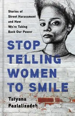 Ne mondogasd már a nőknek, hogy mosolyogjanak! Történetek az utcai zaklatásról és arról, hogyan vesszük vissza a hatalmunkat - Stop Telling Women to Smile: Stories of Street Harassment and How We're Taking Back Our Power