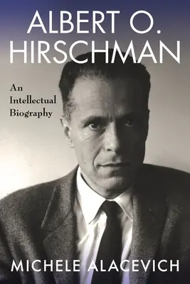 Albert O. Hirschman: Hirschman: Egy intellektuális életrajz - Albert O. Hirschman: An Intellectual Biography