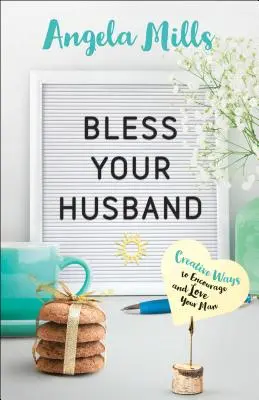 Áldd meg a férjedet! Kreatív módok a férjed bátorítására és szeretetére - Bless Your Husband: Creative Ways to Encourage and Love Your Man