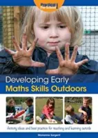 A korai matematikai készségek fejlesztése a szabadban - Tevékenységi ötletek és legjobb gyakorlatok a szabadban történő tanításhoz és tanuláshoz - Developing Early Maths Skills Outdoors - Activity Ideas and Best Practice for Teaching and Learning Outside