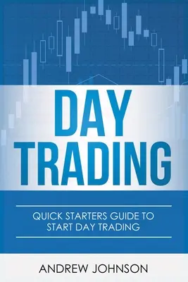 Day Trading: Gyors kezdők útmutatója a nappali kereskedéshez - Day Trading: Quick Starters Guide To Day Trading