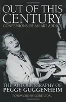 Ki ebből a századból - Egy művészetfüggő vallomásai - Peggy Guggenheim önéletrajza - Out of this Century - Confessions of an Art Addict - The Autobiography of Peggy Guggenheim