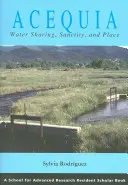 Acequia: Vízmegosztás, szentség és hely - Acequia: Water Sharing, Sanctity, and Place