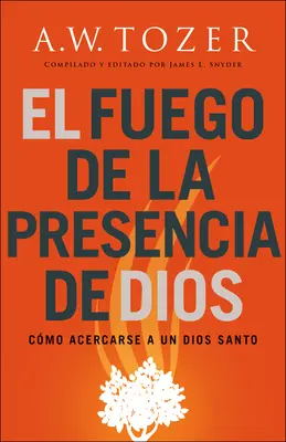 El Fuego de la Presencia de Dios: Cmo Acercarse a Un Dios Santo