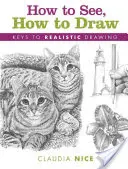 Hogyan lássunk, hogyan rajzoljunk: A realisztikus rajzolás kulcsai - How to See, How to Draw: Keys to Realistic Drawing