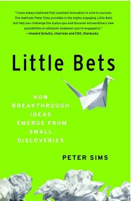 Kis tétek: Hogyan születnek áttörő ötletek kis felfedezésekből - Little Bets: How Breakthrough Ideas Emerge from Small Discoveries