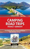 Camping Road Trips: Franciaország és Németország: 30 kaland a lakóautóval, lakóautóval vagy sátorral - Camping Road Trips: France and Germany: 30 Adventures with Your Campervan, Motorhome or Tent