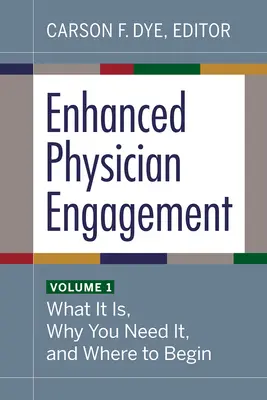 Fokozott orvosi elkötelezettség, 1. kötet: Mi ez, miért van rá szükség, és hol kezdjük el? - Enhanced Physician Engagement, Volume 1: What It Is, Why You Need It, and Where to Begin