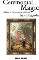 Szertartásmágia - Útmutató a rituálék mechanizmusaihoz - Ceremonial Magic - A Guide to the Mechanisms of Ritual