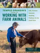 Temple Grandin útmutatója a haszonállatokkal való munkához: Biztonságos, humánus állattartási gyakorlatok a kisgazdaságok számára - Temple Grandin's Guide to Working with Farm Animals: Safe, Humane Livestock Handling Practices for the Small Farm