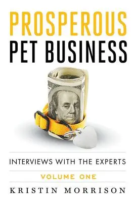 Prosperáló kisállat-üzlet: Interjúk a szakértőkkel - Első kötet - Prosperous Pet Business: Interviews With The Experts - Volume One