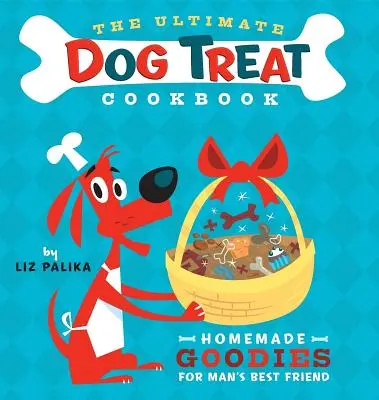 The Ultimate Dog Treat Cookbook: Házi készítésű finomságok az ember legjobb barátjának - The Ultimate Dog Treat Cookbook: Homemade Goodies for Man's Best Friend