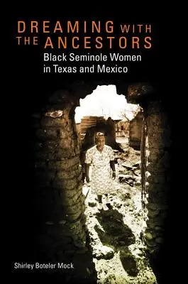 Dreaming with the Ancestors: Fekete szeminol nők Texasban és Mexikóban - Dreaming with the Ancestors: Black Seminole Women in Texas and Mexico