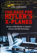 Verseny Hitler X-gépéért: Nagy-Britannia 1945-ös küldetése a Luftwaffe titkos technológiájának megszerzésére - The Race for Hitler's X-Planes: Britain's 1945 Mission to Capture Secret Luftwaffe Technology