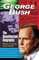 George Bush: Bush: The Unauthorized Biography - George Bush: The Unauthorized Biography