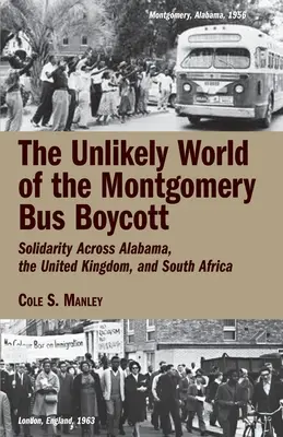 A montgomery-i buszbojkott valószínűtlen világa: Szolidaritás Alabamában, az Egyesült Királyságban és Dél-Afrikában - The Unlikely World of the Montgomery Bus Boycott: Solidarity Across Alabama, the United Kingdom, and South Africa