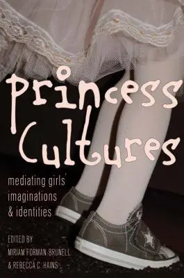 Princess Cultures: A lányok képzeletének és identitásának közvetítése - Princess Cultures: Mediating Girls' Imaginations and Identities